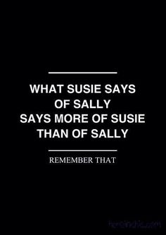 a black and white photo with the words, what susie says of sally says more of susie than of sally