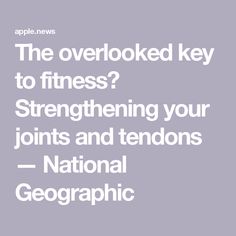 The overlooked key to fitness? Strengthening your joints and tendons — National Geographic Apt Exercises, National Geographic, Health And Wellness, Key, Health