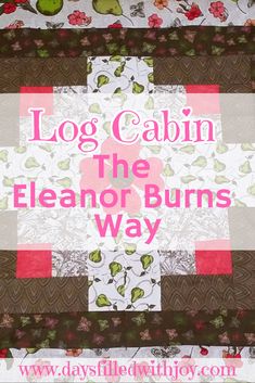 a quilt with the words log cabin, the eleanor burns way on it