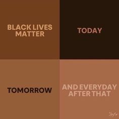 black lives matter today and every day after that quote on the left is brown with white lettering