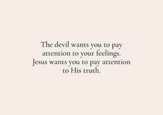 the devil wants you to pay attention to your feelings jesus wants you to pay attention to his truth