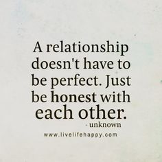 a quote from unknown person about love and being in someone's life that doesn't have to be perfect, just be honest with each other