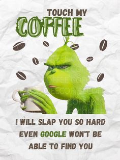 the grin face is holding a coffee cup in front of a piece of paper that says, touch my coffee i will slap you so hard even google won't be able to find you