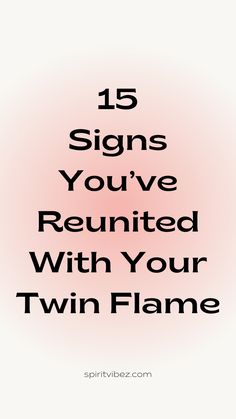 the words, 15 signs you've reunited with your twin flame are in black and white