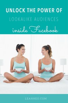 two women sitting on top of a bed with the caption unlock the power of look alike audiencess inside facebook