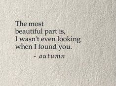 the most beautiful part is, i was even looking when i found you