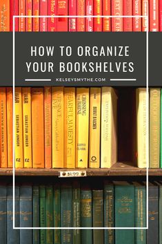 bookshelves with text overlay how to organize your bookshelves