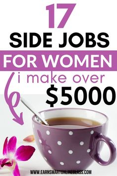 a cup of coffee with the words 17 side jobs for women i make over $ 500