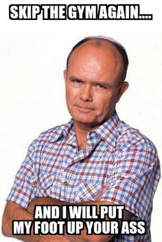 Gym humor Red Foreman, That 70s Show, Movies And Series, I Work Out, Gym Time