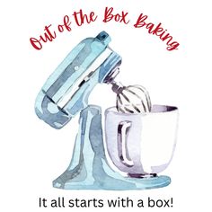 a watercolor painting of a mixer with the words out of the box baking it all starts with a box