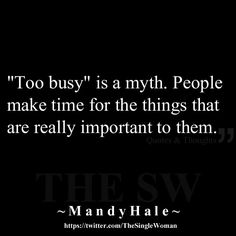 a black and white photo with the words, too busy is a myth people make time for the things that are really important to them