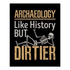 an image of a skeleton with text that reads archaelogy like history but dirtier