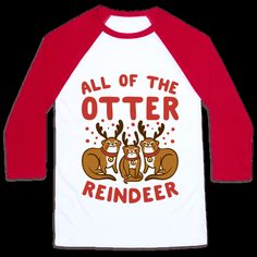 a red and white baseball shirt that says, all of the otter reindeers