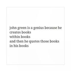 john green is a genius because he creates books within books and then he quotes those books in his books