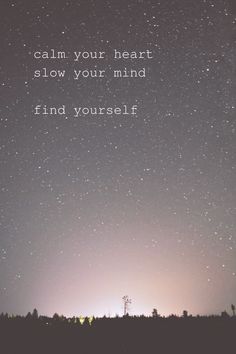 a night sky with the words, calm your heart slow your mind find yourself