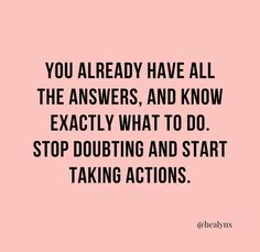 the quote you already have all the answers, and know exactly what to do stop doubting and start taking actions