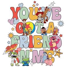 the words you've got a friend in me are surrounded by various cartoon characters