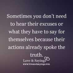 a quote from love and sayings on the subject of this image, sometimes you don't need to hear their excuses or what they have to say for themselves