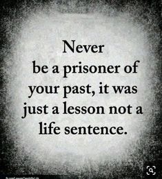 a quote that says never be a prisoner of your past, it was just a lesson not a life sentence