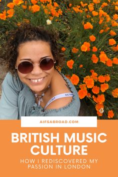 a woman wearing sunglasses in front of orange flowers with the words british music culture how i discovered my passion in london