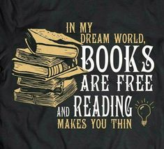 a black t - shirt with the words in my dream world books are free and reading makes you thin