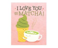 i love you so matcha card with an ice cream cone and a cup of coffee