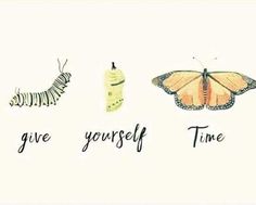 the words give yourself time and a butterfly with a caterpillar attached to it