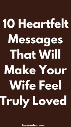 the words 10 heartfelt messages that will make your wife feel truly loved on brown background