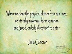 a quote from julia cameron about when we clear the physical clutter from our lives, we