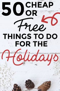 the words 50 cheap or free things to do for the holidays are shown above pine cones