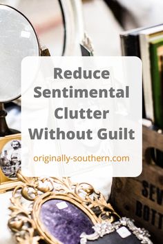 the words reduce sentimental clutter without guilt on top of an assortment of other items