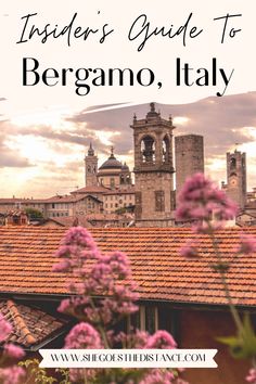 flowers and buildings with the words insider's guide to bergamo, italy