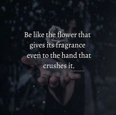 someone is holding their hand in the air with a caption that reads be like the flower that gives its fragrance even to the hand that crushes it