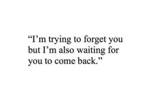 a quote that reads, i'm trying to forget you but i'm also waiting