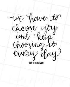 a handwritten quote that reads we have to choose joy and keep choosing it every day