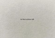 the words let their actions talk written in black on white paper