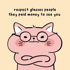 a pink cat with glasses on it's face and the caption reads respect glasses people they paid money to see you