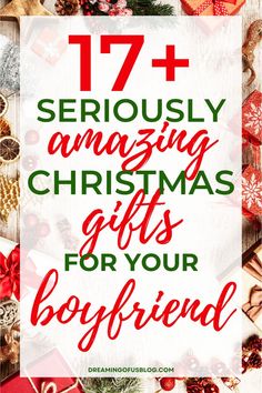 the words 17 seriously amazing christmas gifts for your boyfriend on a white background with red and green ornaments