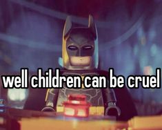 a lego batman with the words well children can be cruel