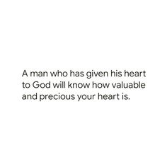 a man who has given his heart to god will know how valuable and precious your heart is