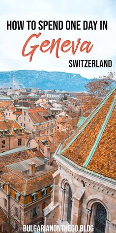 an aerial view of a city with the words how to spend one day in geneva switzerland