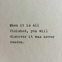 an old typewriter with the words when it is all finished, you will dissover it was never random