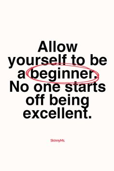 a quote that says, allow yourself to be a beginner no one starts off being excellent