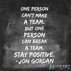 a chalkboard with the words, one person can't make a team but one person can break a team stay positive