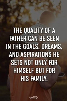 the quality of a father can be seen in the goals dreams and aspirations he sets not only for himself but for his family