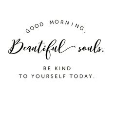 a quote that says, good morning beautiful soul be kind to yourself today