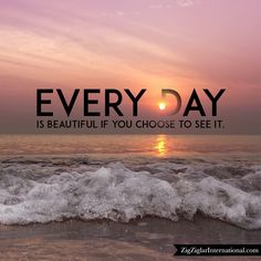 the sun is setting over an ocean with waves in front of it and a quote that reads, every day is beautiful if you choose to see it