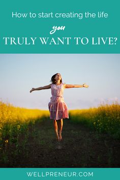 a girl jumping in the air with her arms outstretched and text overlaying how to start creating the life you truly want to live