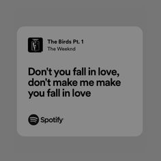 the birds pt 1 quote on grey background with black and white text that reads, don't you fall in love, don't make me make you fall in love