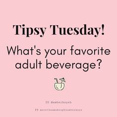 a pink background with the words tipsy tuesday what's your favorite adult beverage?